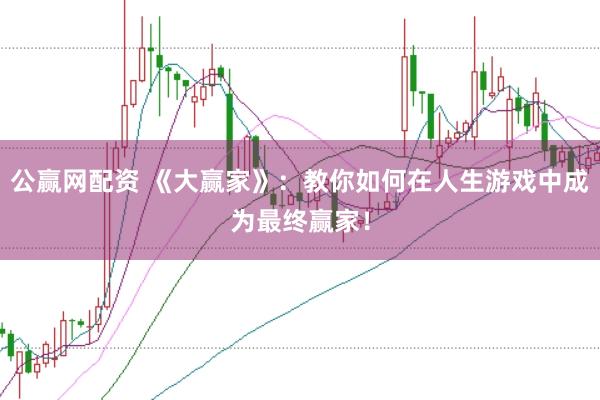 公赢网配资 《大赢家》：教你如何在人生游戏中成为最终赢家！
