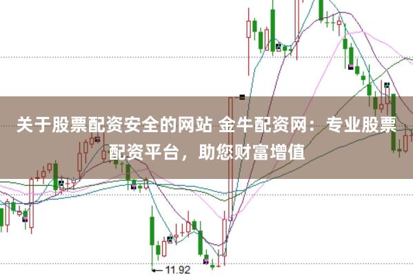 关于股票配资安全的网站 金牛配资网：专业股票配资平台，助您财富增值
