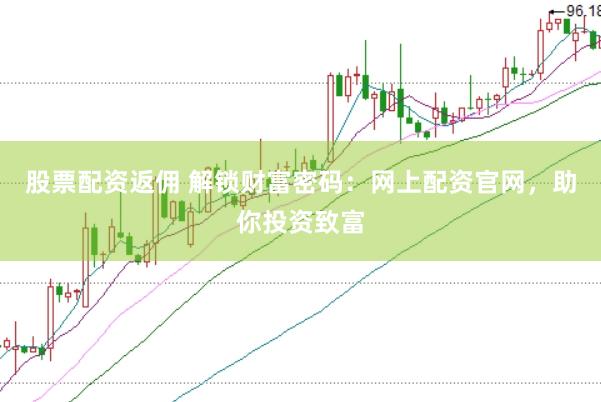 股票配资返佣 解锁财富密码:网上配资官网,助你投资致富
