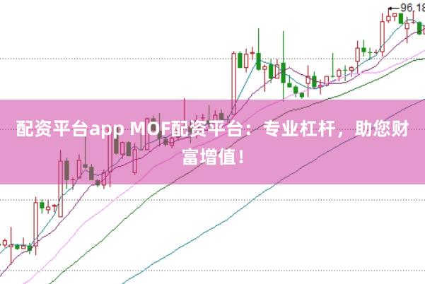 配资平台app MOF配资平台:专业杠杆,助您财富增值!