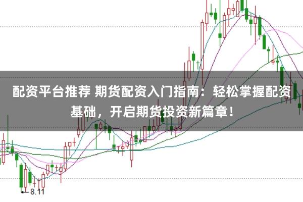 配资平台推荐 期货配资入门指南：轻松掌握配资基础，开启期货投资新篇章！