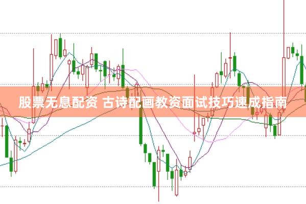 股票无息配资 古诗配画教资面试技巧速成指南