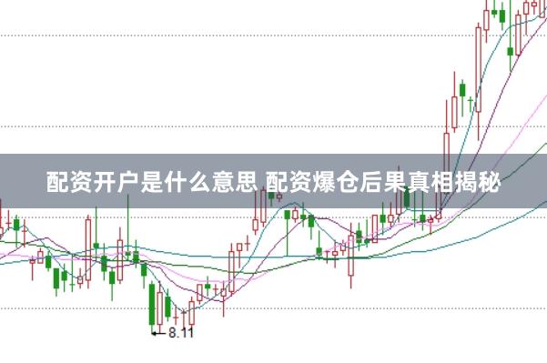 配资开户是什么意思 配资爆仓后果真相揭秘