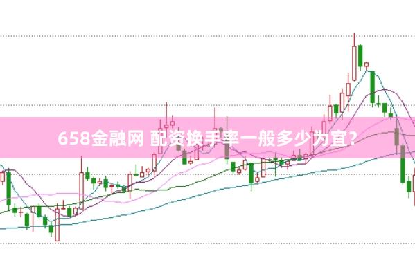 658金融网 配资换手率一般多少为宜？