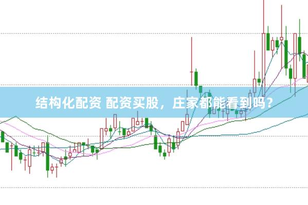 结构化配资 配资买股，庄家都能看到吗？