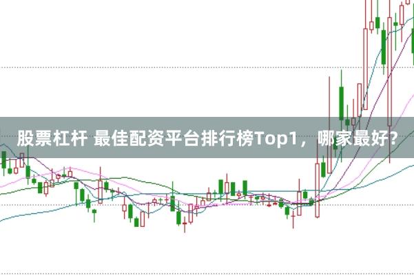股票杠杆 最佳配资平台排行榜Top1,哪家最好?